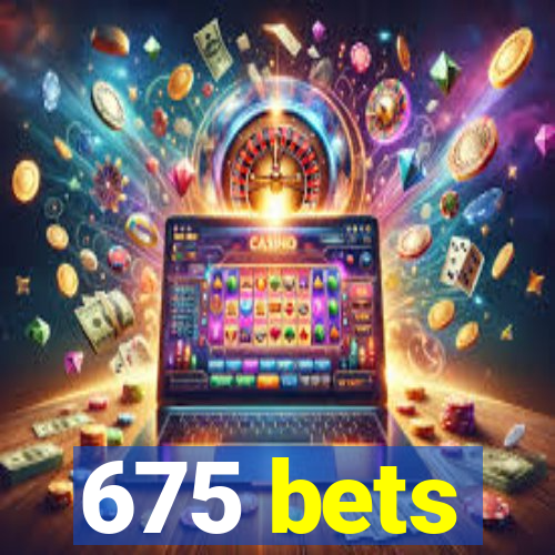 675 bets